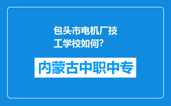 包头市电机厂技工学校如何？