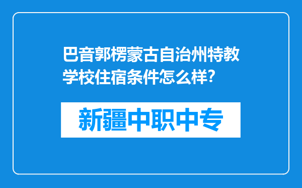 巴音郭楞蒙古自治州特教学校住宿条件怎么样？