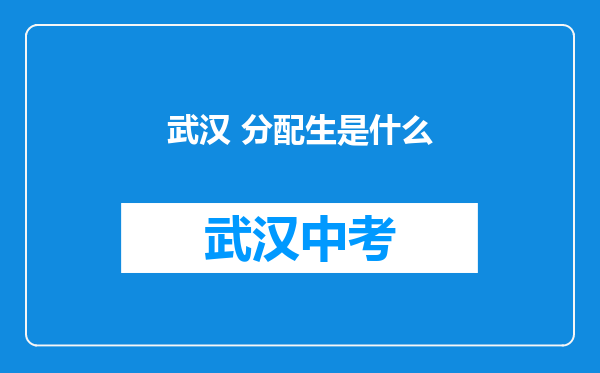 武汉 分配生是什么