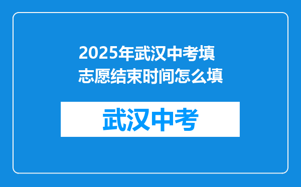 2025年武汉中考填志愿结束时间怎么填