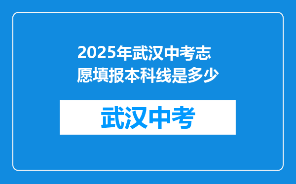 2025年武汉中考志愿填报本科线是多少