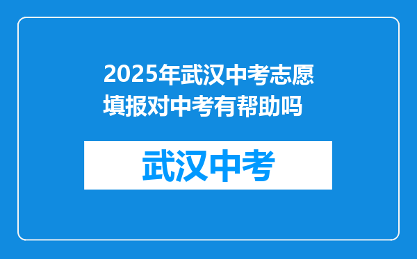 2025年武汉中考志愿填报对中考有帮助吗