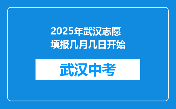 2025年武汉志愿填报几月几日开始