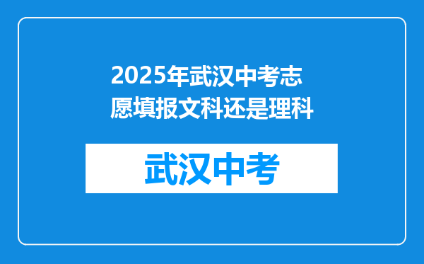 2025年武汉中考志愿填报文科还是理科