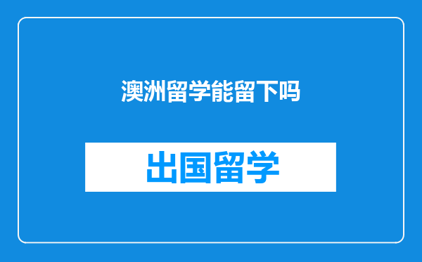 澳洲留学能留下吗
