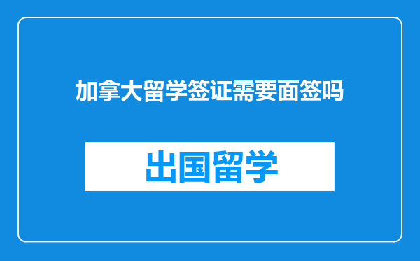 加拿大留学签证需要面签吗