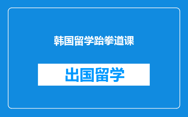 韩国留学跆拳道课