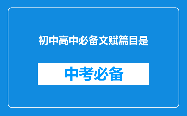 初中高中必备文赋篇目是