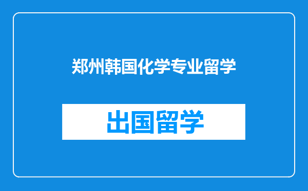 郑州韩国化学专业留学