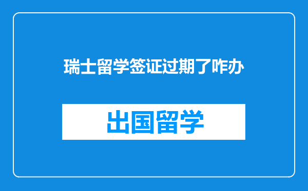 瑞士留学签证过期了咋办