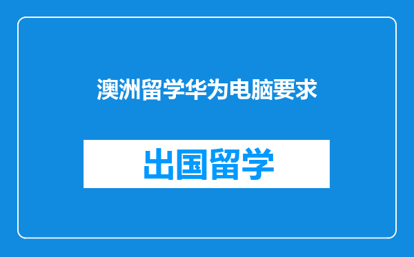 澳洲留学华为电脑要求