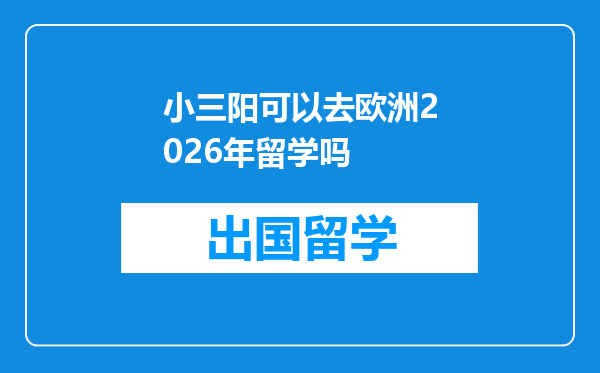小三阳可以去欧洲2026年留学吗