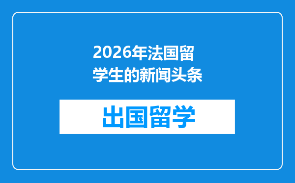 2026年法国留学生的新闻头条